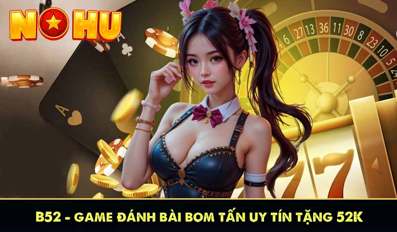 b52 game đánh bài bom tấn uy tín tặng 52k