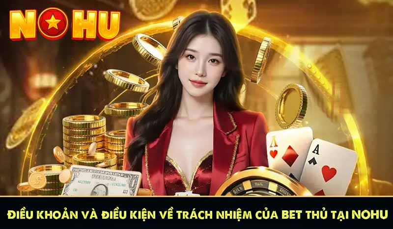 ĐIỀU KHOẢN VÀ ĐIỀU KIỆN 63 Điều khoản và điều kiện về trách nhiệm của BET thủ tại NOHU