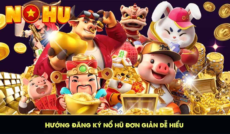 Hướng đăng ký nổ hũ đơn giản dễ hiểu