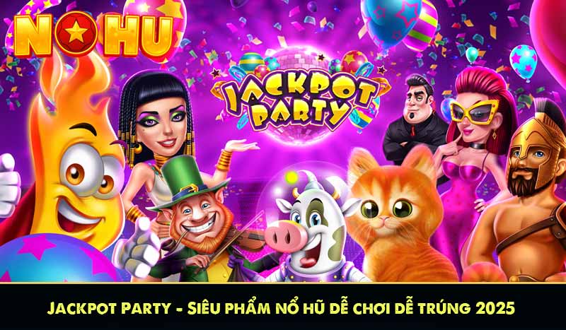 Jackpot Party - Siêu phẩm nổ hũ dễ chơi dễ trúng 2025 10 Jackpot Party - Siêu phẩm nổ hũ dễ chơi dễ trúng 2025