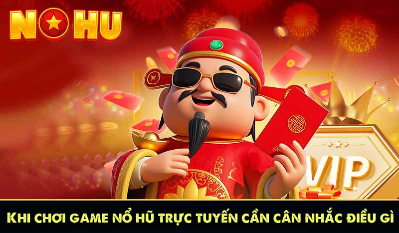 Khi chơi game nổ hũ trực tuyến cần cân nhắc điều gì