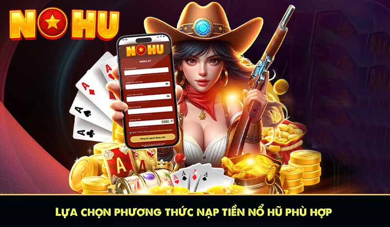 NẠP TIỀN NỔ HŨ 60 Lựa chọn phương thức nạp tiền nổ hũ phù hợp