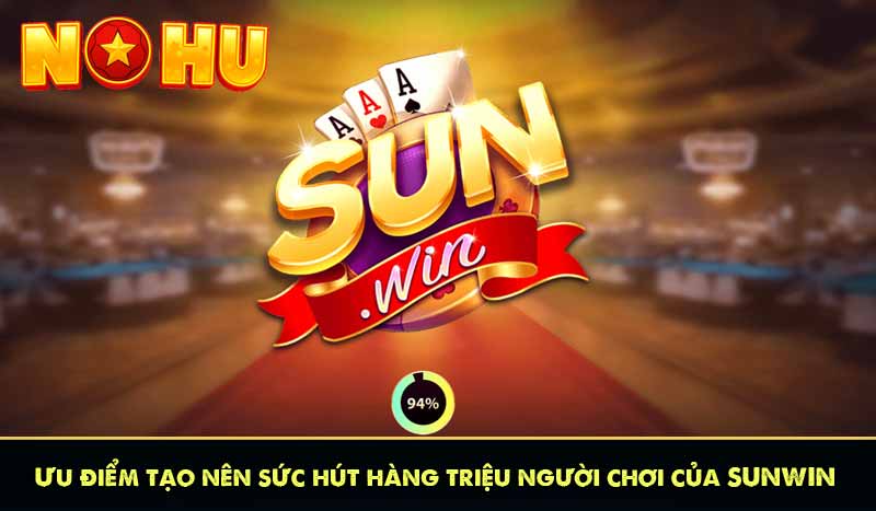 Ưu điểm tạo nên sức hút hàng triệu người chơi của SUNWIN