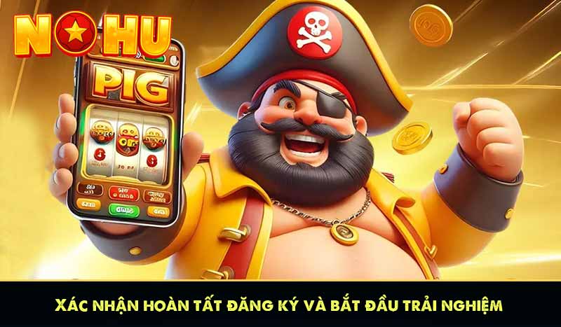 Xác nhận hoàn tất đăng ký và bắt đầu trải nghiệm