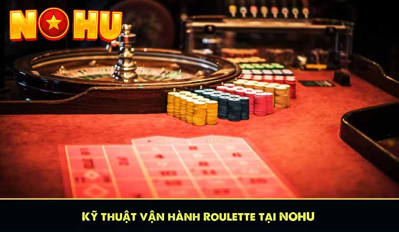 Roulette Chiến Thuật Chơi Bá Đạo Tăng Tỷ Lệ Thắng Từ Nohu 10 Kỹ thuật vận hành Roulette tại NOHU