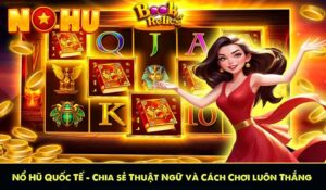 Nổ Hũ Quốc Tế - Chia sẻ Thuật Ngữ và Cách Chơi luôn Thắng